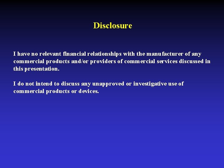 Disclosure I have no relevant financial relationships with the manufacturer of any commercial products