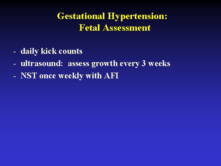 Gestational Hypertension: Fetal Assessment - daily kick counts - ultrasound: assess growth every 3