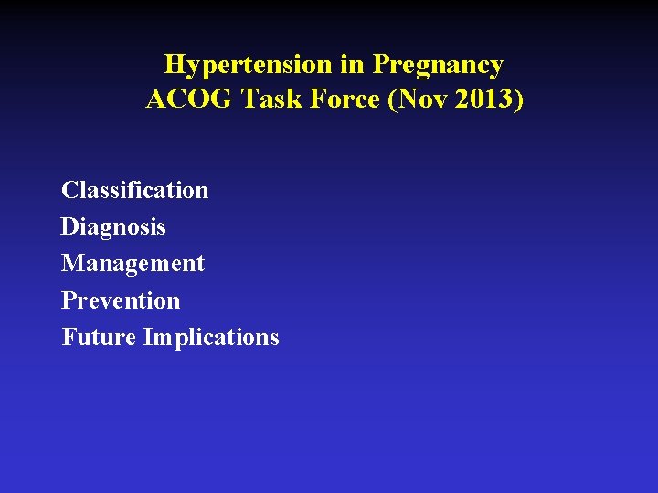 Hypertension in Pregnancy ACOG Task Force (Nov 2013) Classification Diagnosis Management Prevention Future Implications