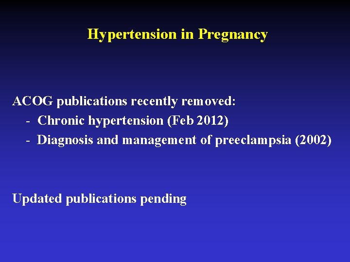 Hypertension in Pregnancy ACOG publications recently removed: - Chronic hypertension (Feb 2012) - Diagnosis