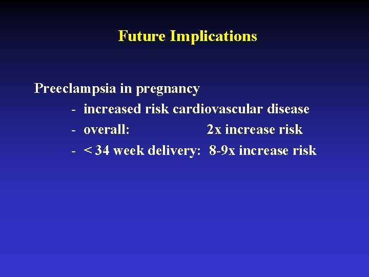 Future Implications Preeclampsia in pregnancy - increased risk cardiovascular disease - overall: 2 x