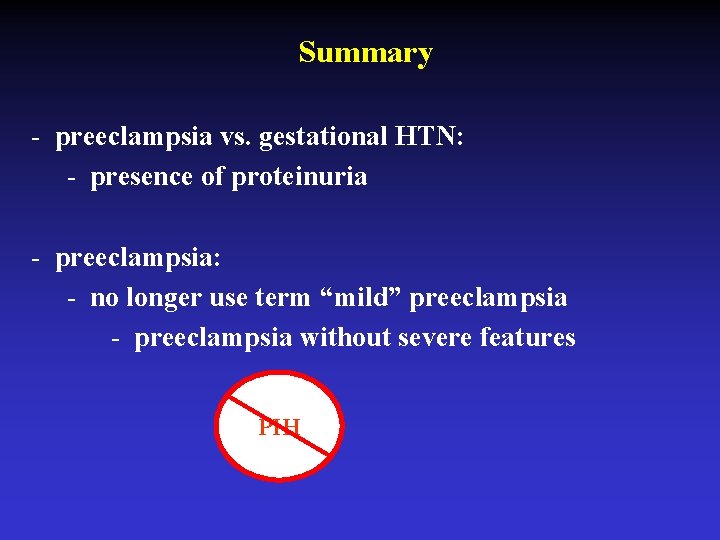 Summary - preeclampsia vs. gestational HTN: - presence of proteinuria - preeclampsia: - no