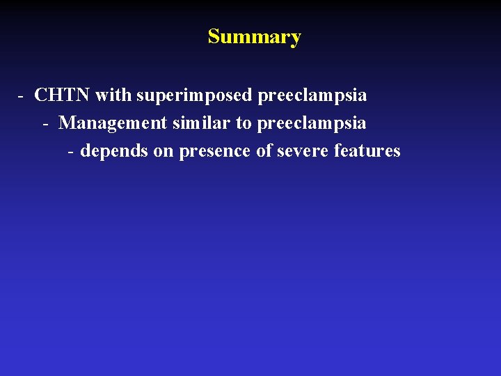 Summary - CHTN with superimposed preeclampsia - Management similar to preeclampsia - depends on