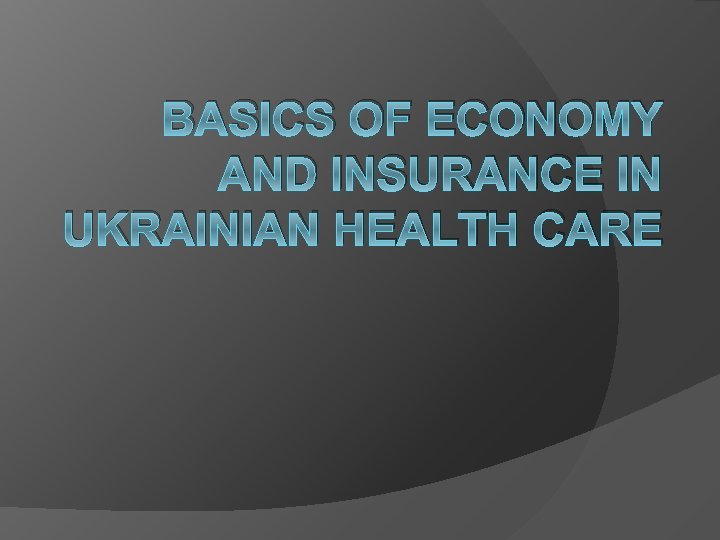 BASICS OF ECONOMY AND INSURANCE IN UKRAINIAN HEALTH CARE 