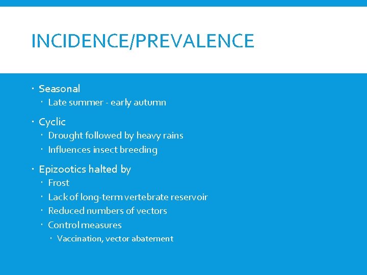 INCIDENCE/PREVALENCE Seasonal Late summer - early autumn Cyclic Drought followed by heavy rains Influences