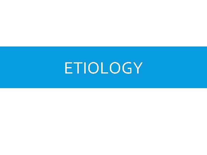 ETIOLOGY 