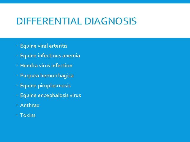 DIFFERENTIAL DIAGNOSIS Equine viral arteritis Equine infectious anemia Hendra virus infection Purpura hemorrhagica Equine