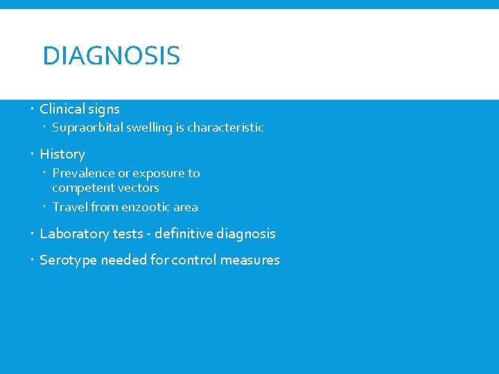 DIAGNOSIS Clinical signs Supraorbital swelling is characteristic History Prevalence or exposure to competent vectors