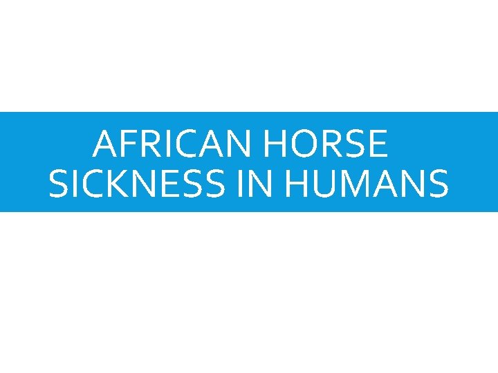 AFRICAN HORSE SICKNESS IN HUMANS 