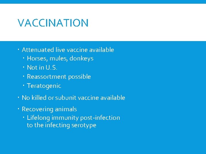 VACCINATION Attenuated live vaccine available Horses, mules, donkeys Not in U. S. Reassortment possible