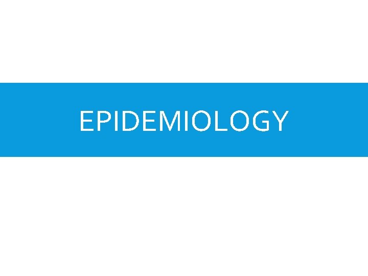 EPIDEMIOLOGY 
