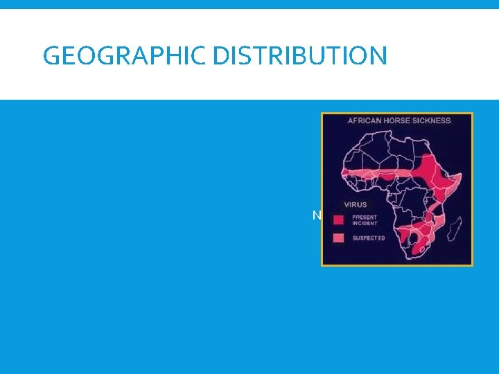 GEOGRAPHIC DISTRIBUTION Endemic in sub-Saharan Africa Outbreaks Southern and northern Africa Near and Middle