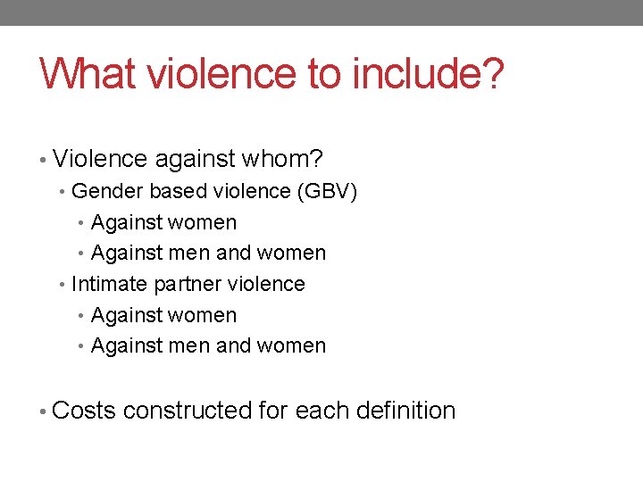What violence to include? • Violence against whom? • Gender based violence (GBV) •