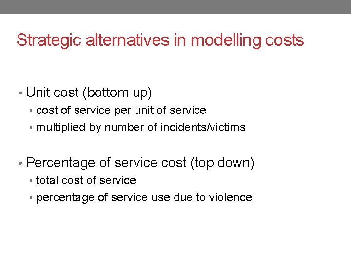 Strategic alternatives in modelling costs • Unit cost (bottom up) • cost of service