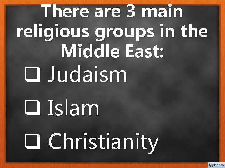 There are 3 main religious groups in the Middle East: q Judaism q Islam