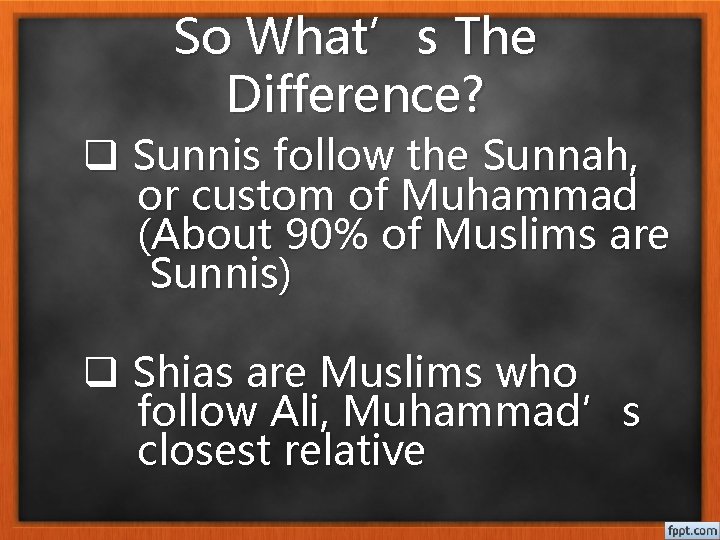 So What’s The Difference? q Sunnis follow the Sunnah, or custom of Muhammad (About