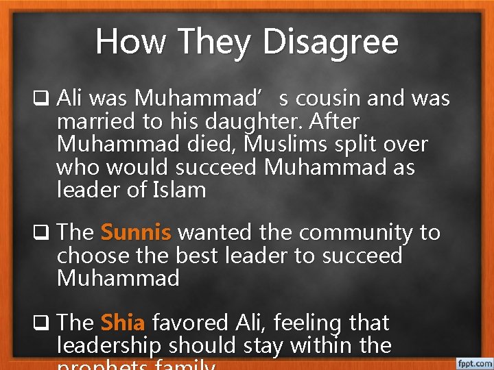 How They Disagree q Ali was Muhammad’s cousin and was married to his daughter.