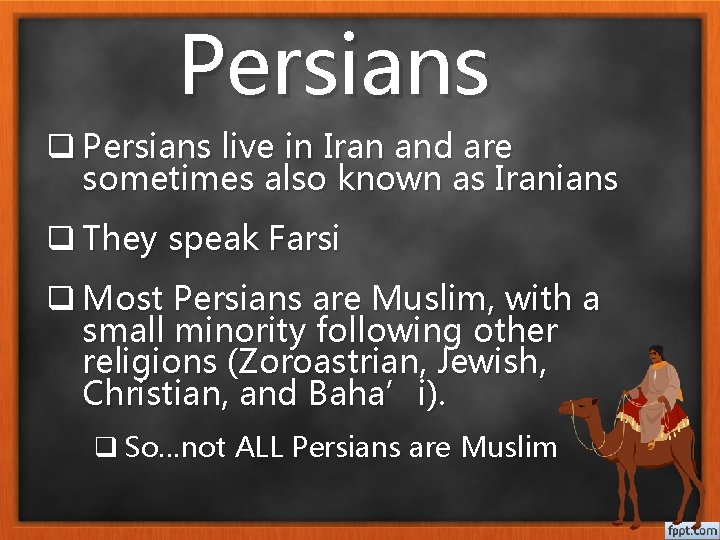 Persians q Persians live in Iran and are sometimes also known as Iranians q