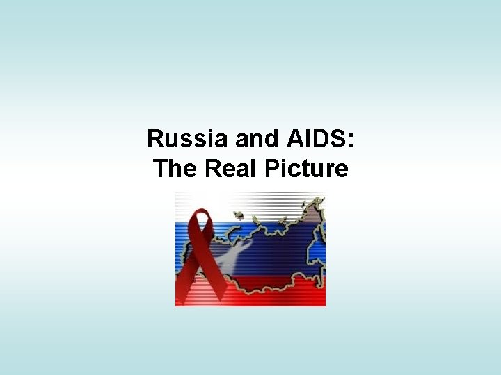 Russia and AIDS: The Real Picture Russia and AIDS: The Real Picture