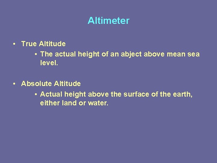 Altimeter • True Altitude • The actual height of an abject above mean sea