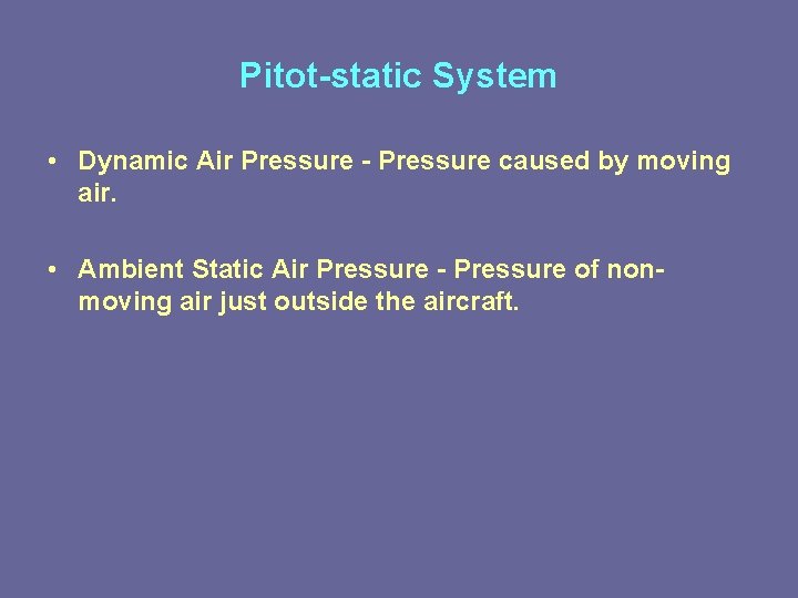 Pitot-static System • Dynamic Air Pressure - Pressure caused by moving air. • Ambient