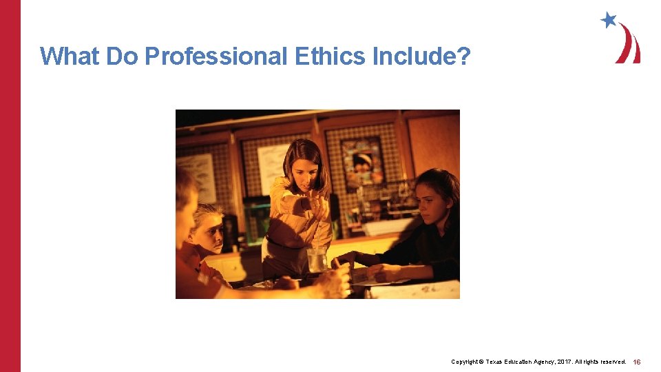 What Do Professional Ethics Include? Copyright © Texas Education Agency, 2017. All rights reserved.