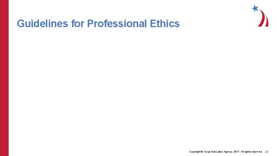 Guidelines for Professional Ethics Copyright © Texas Education Agency, 2017. All rights reserved. 21