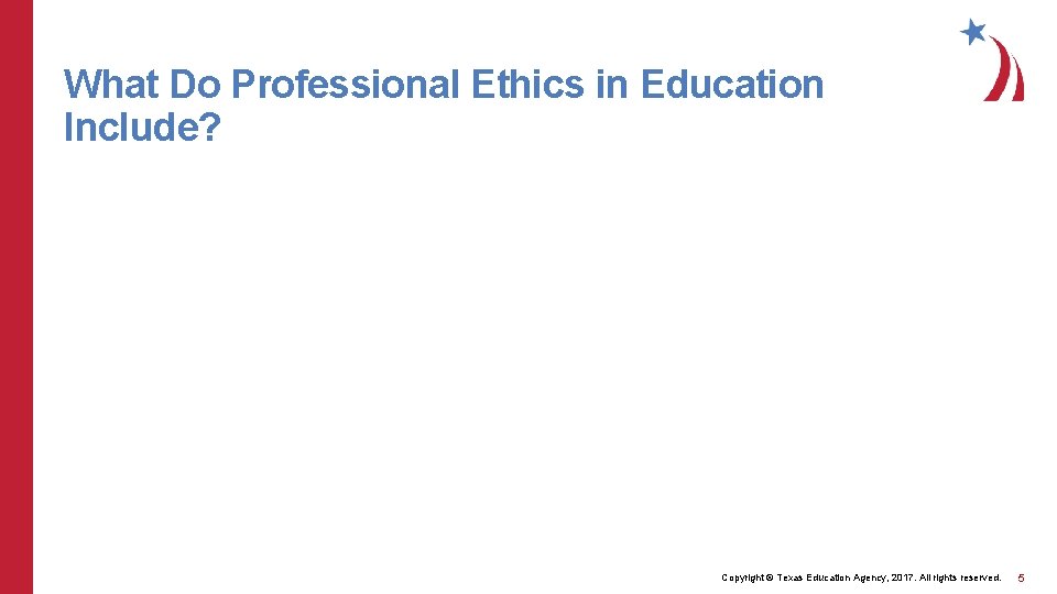 What Do Professional Ethics in Education Include? Copyright © Texas Education Agency, 2017. All