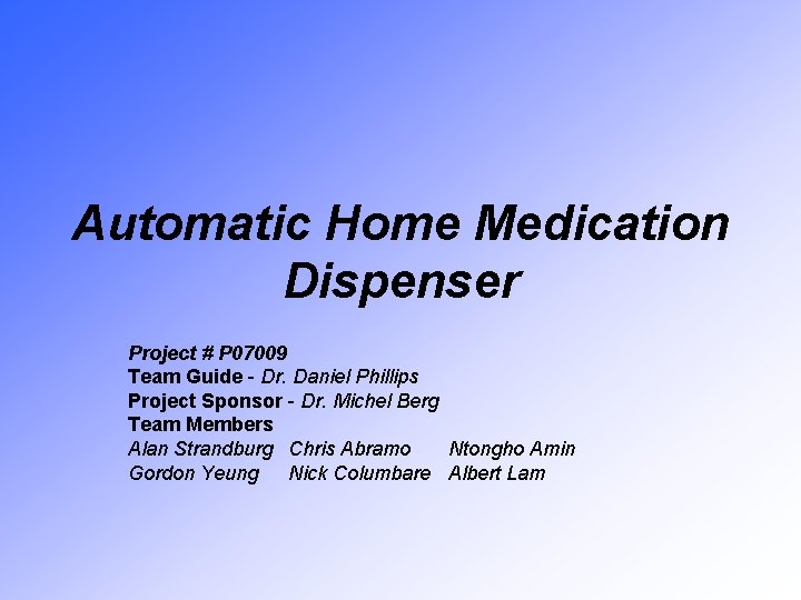 Automatic Home Medication Dispenser Project # P 07009 Team Guide - Dr. Daniel Phillips