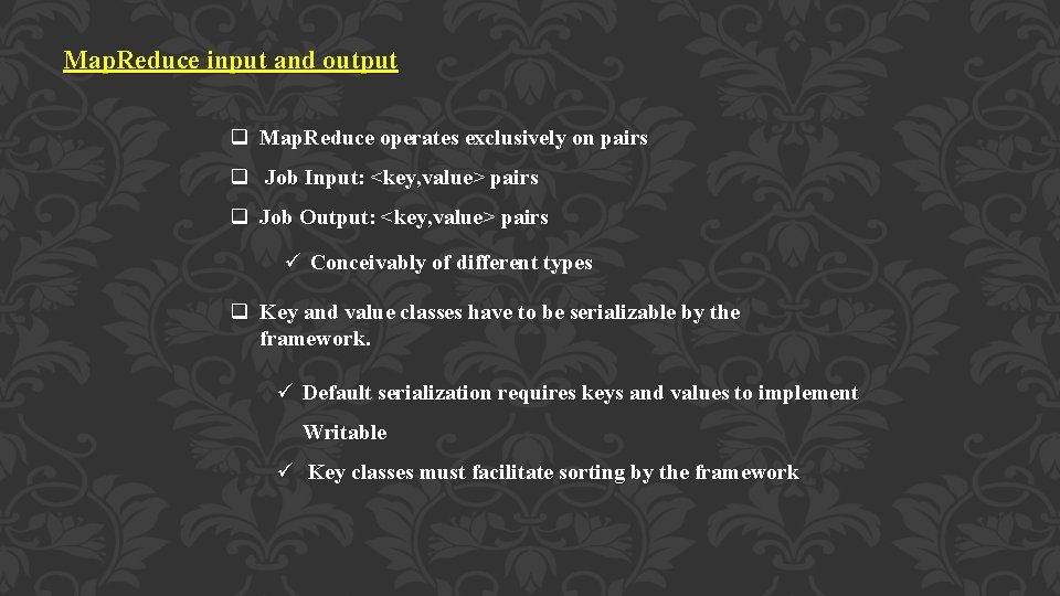 Map. Reduce input and output q Map. Reduce operates exclusively on pairs q Job