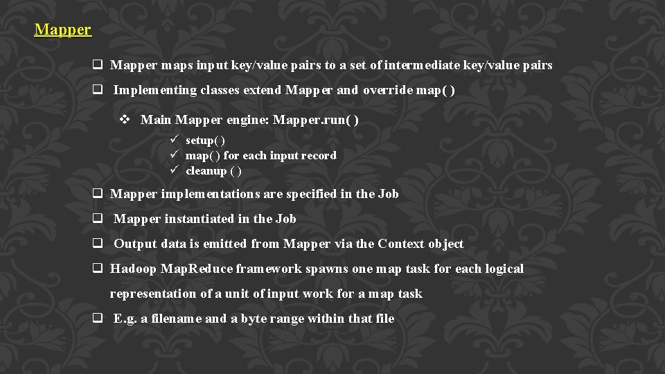 Mapper q Mapper maps input key/value pairs to a set of intermediate key/value pairs