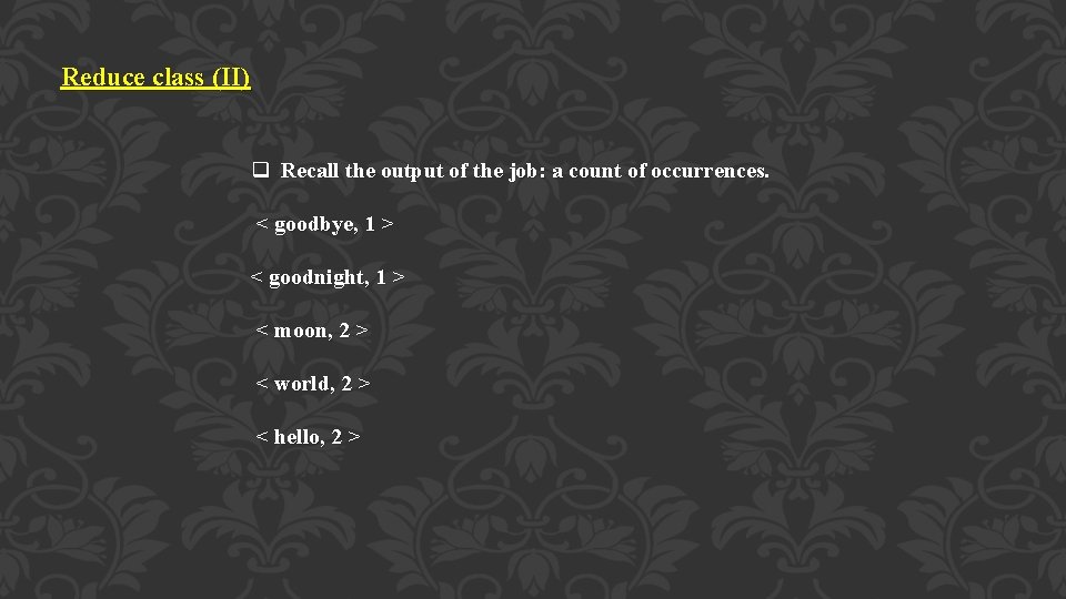 Reduce class (II) q Recall the output of the job: a count of occurrences.