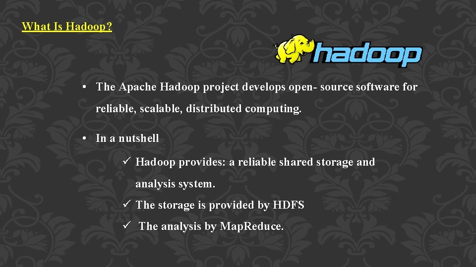 What Is Hadoop? • The Apache Hadoop project develops open- source software for reliable,