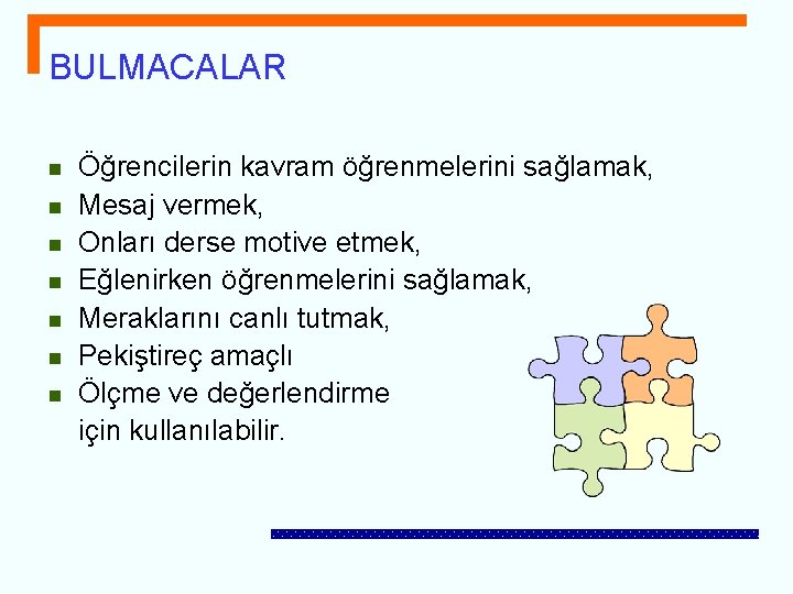 BULMACALAR n n n n Öğrencilerin kavram öğrenmelerini sağlamak, Mesaj vermek, Onları derse motive