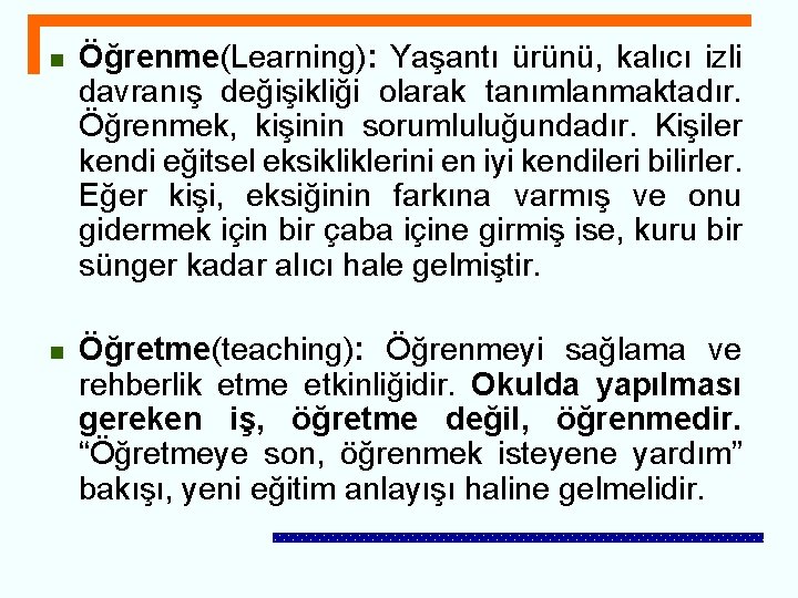 n Öğrenme(Learning): Yaşantı ürünü, kalıcı izli davranış değişikliği olarak tanımlanmaktadır. Öğrenmek, kişinin sorumluluğundadır. Kişiler