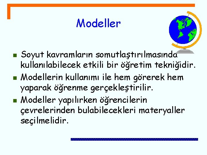 Modeller n n n Soyut kavramların somutlaştırılmasında kullanılabilecek etkili bir öğretim tekniğidir. Modellerin kullanımı