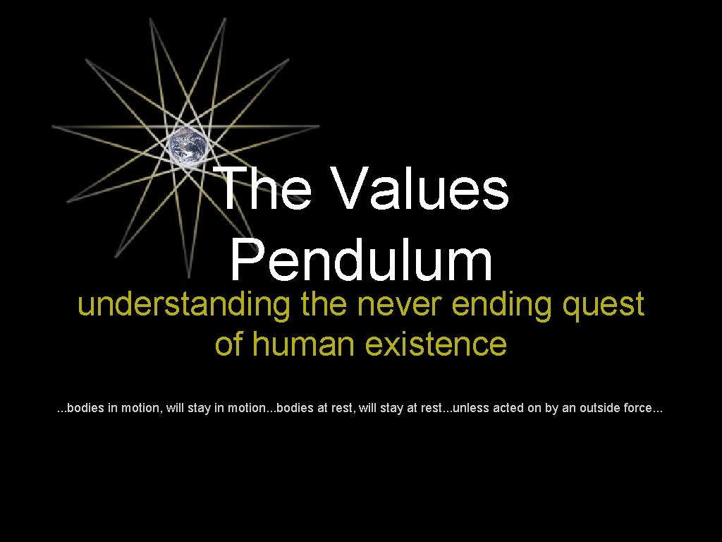 The Values Pendulum understanding the never ending quest of human existence. . . bodies