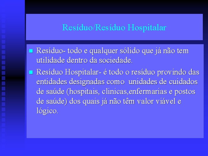 Resíduo/Resíduo Hospitalar n n Resíduo- todo e qualquer sólido que já não tem utilidade