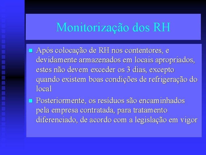 Monitorização dos RH n n Após colocação de RH nos contentores, e devidamente armazenados