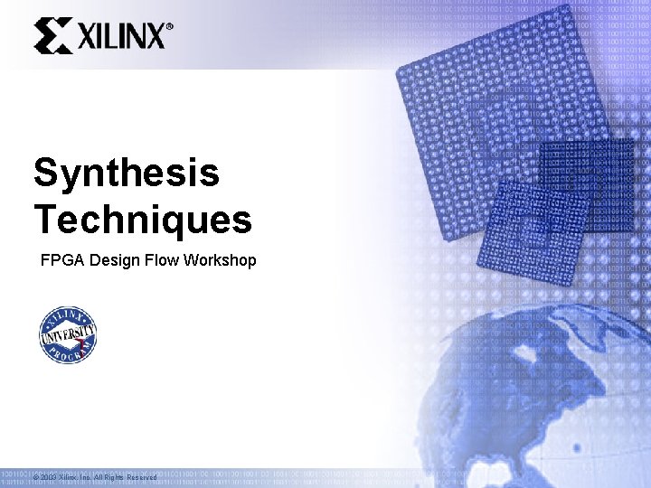 Synthesis Techniques FPGA Design Flow Workshop © 2003 Xilinx, Inc. All Rights Reserved 