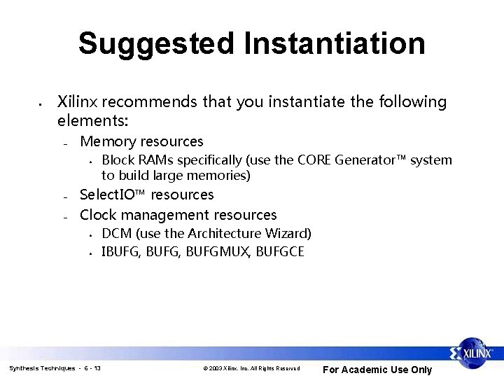 Suggested Instantiation • Xilinx recommends that you instantiate the following elements: – Memory resources