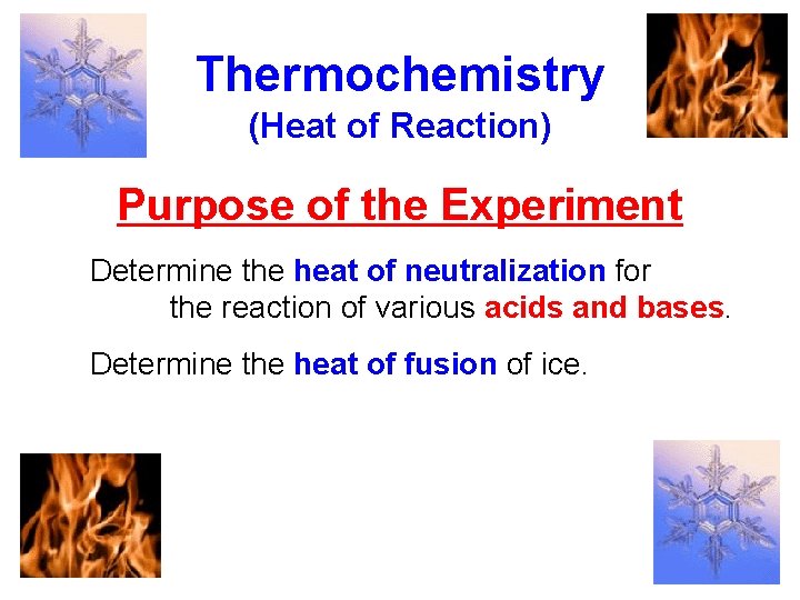 Thermochemistry (Heat of Reaction) Purpose of the Experiment Determine the heat of neutralization for