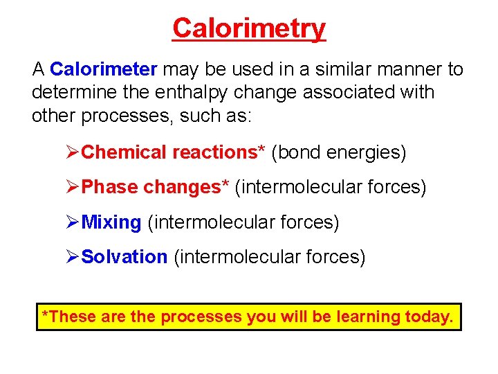 Calorimetry A Calorimeter may be used in a similar manner to determine the enthalpy