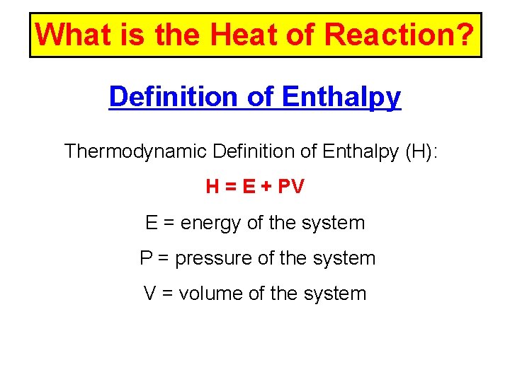 What is the Heat of Reaction? Definition of Enthalpy Thermodynamic Definition of Enthalpy (H):