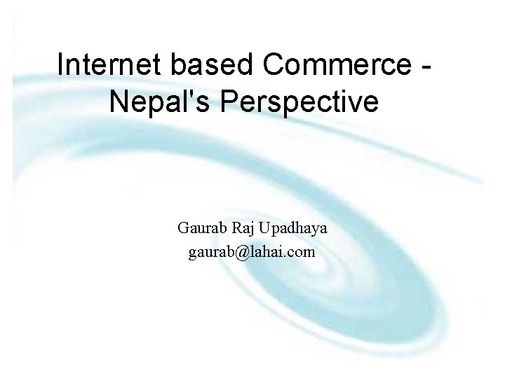 Internet based Commerce Nepal's Perspective Gaurab Raj Upadhaya gaurab@lahai. com 