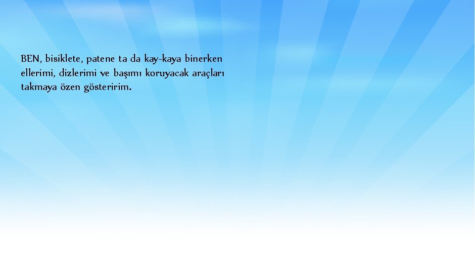 BEN, bisiklete, patene ta da kay-kaya binerken ellerimi, dizlerimi ve başımı koruyacak araçları takmaya