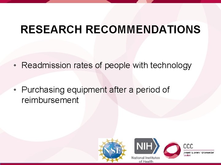 RESEARCH RECOMMENDATIONS • Readmission rates of people with technology • Purchasing equipment after a