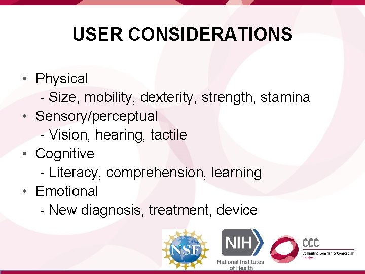 USER CONSIDERATIONS • Physical - Size, mobility, dexterity, strength, stamina • Sensory/perceptual - Vision,