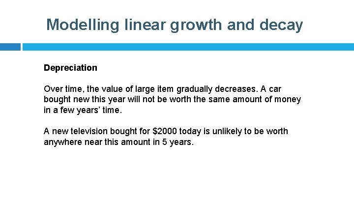 Modelling linear growth and decay Depreciation Over time, the value of large item gradually