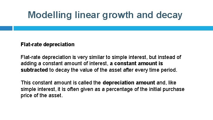 Modelling linear growth and decay Flat-rate depreciation is very similar to simple interest, but
